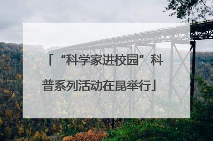“科学家进校园”科普系列活动在昆举行