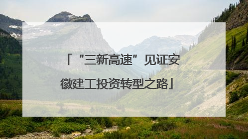 “三新高速”见证安徽建工投资转型之路