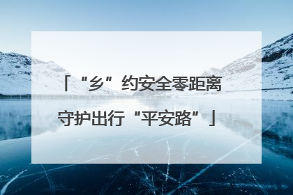 “乡”约安全零距离 守护出行“平安路”