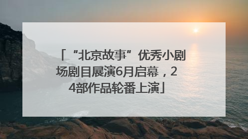 “北京故事”优秀小剧场剧目展演6月启幕，24部作品轮番上演