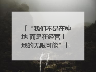 “我们不是在种地 而是在经营土地的无限可能”