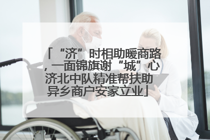 “济”时相助暖商路，一面锦旗谢“城”心 济北中队精准帮扶助异乡商户安家立业