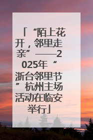 “陌上花开，邻里走亲”——2025年“浙台邻里节”杭州主场活动在临安举行