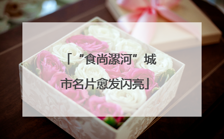 “食尚漯河”城市名片愈发闪亮