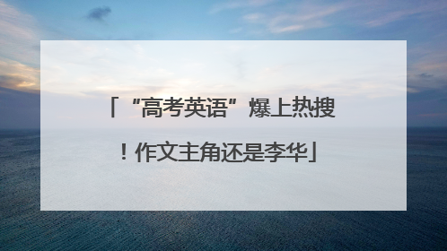 “高考英语”爆上热搜！作文主角还是李华