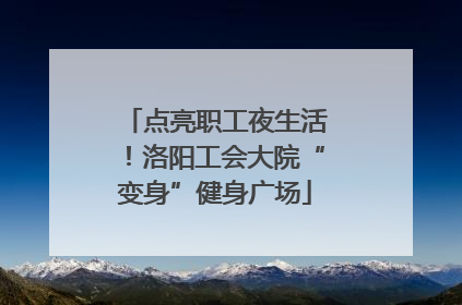 点亮职工夜生活！洛阳工会大院“变身”健身广场