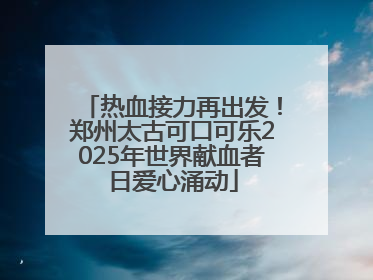热血接力再出发！郑州太古可口可乐2025年世界献血者日爱心涌动
