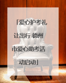 爱心护考礼让出行 德州市爱心助考活动启动