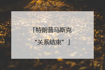 特朗普马斯克“关系结束”