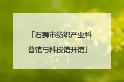 石狮市纺织产业科普馆与科技馆开馆