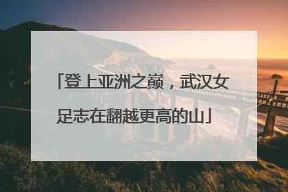 登上亚洲之巅，武汉女足志在翻越更高的山