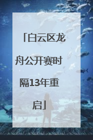 白云区龙舟公开赛时隔13年重启