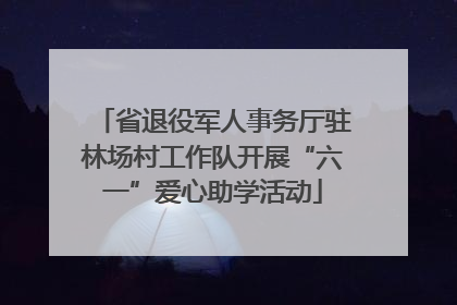 省退役军人事务厅驻林场村工作队开展“六一”爱心助学活动