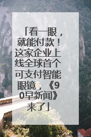 看一眼，就能付款！这家企业上线全球首个可支付智能眼镜，《90早新闻》来了