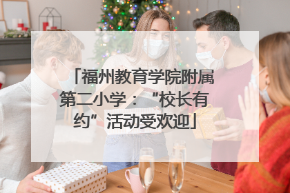 福州教育学院附属第二小学：“校长有约”活动受欢迎