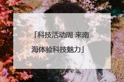 科技活动周 来南海体验科技魅力
