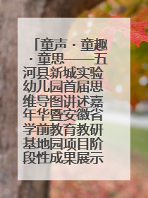 童声・童趣・童思——五河县新城实验幼儿园首届思维导图讲述嘉年华暨安徽省学前教育教研基地园项目阶段性成果展示活动