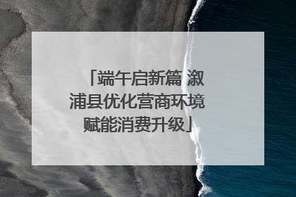 端午启新篇 溆浦县优化营商环境赋能消费升级
