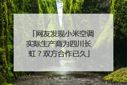 网友发现小米空调实际生产商为四川长虹？双方合作已久