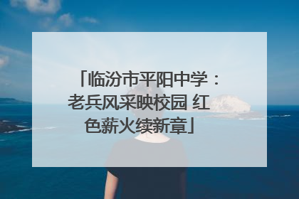 临汾市平阳中学：老兵风采映校园 红色薪火续新章