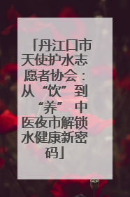 丹江口市天使护水志愿者协会：从“饮”到“养” 中医夜市解锁水健康新密码