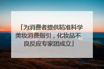 为消费者提供精准科学美妆消费指引，化妆品不良反应专家团成立