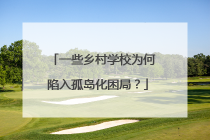一些乡村学校为何陷入孤岛化困局？