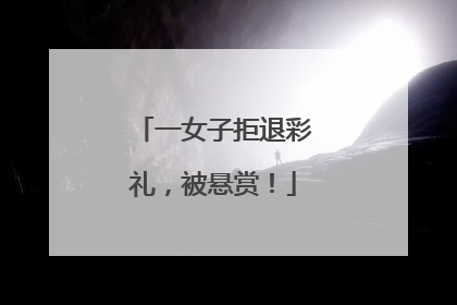 一女子拒退彩礼，被悬赏！