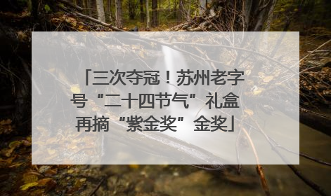 三次夺冠！苏州老字号“二十四节气”礼盒再摘“紫金奖”金奖