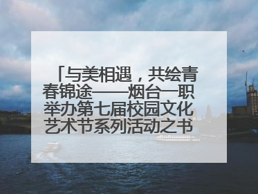 与美相遇，共绘青春锦途——烟台一职举办第七届校园文化艺术节系列活动之书画作品展