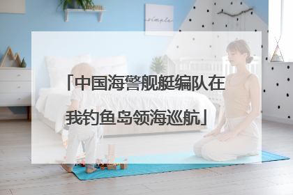 中国海警舰艇编队在我钓鱼岛领海巡航