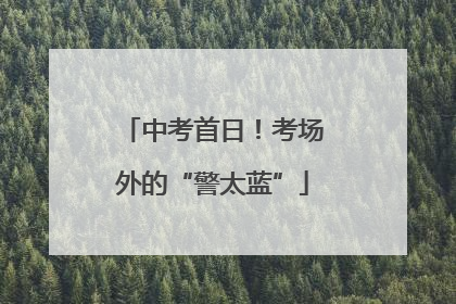 中考首日！考场外的“警太蓝”