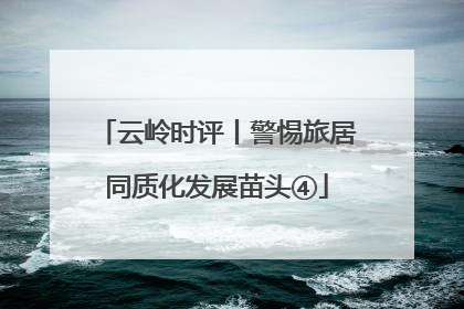 云岭时评丨警惕旅居同质化发展苗头④