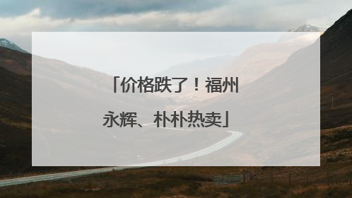 价格跌了！福州永辉、朴朴热卖