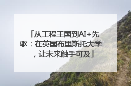 从工程王国到AI+先驱：在英国布里斯托大学，让未来触手可及