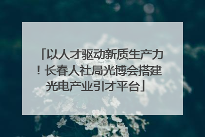 以人才驱动新质生产力！长春人社局光博会搭建光电产业引才平台