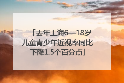 去年上海6—18岁儿童青少年近视率同比下降1.5个百分点