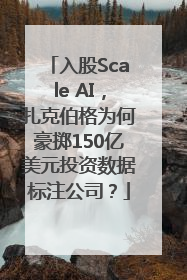 入股Scale AI，扎克伯格为何豪掷150亿美元投资数据标注公司？