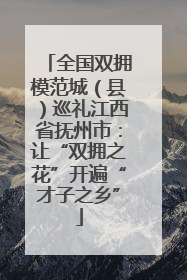 全国双拥模范城（县）巡礼江西省抚州市：让“双拥之花”开遍“才子之乡”