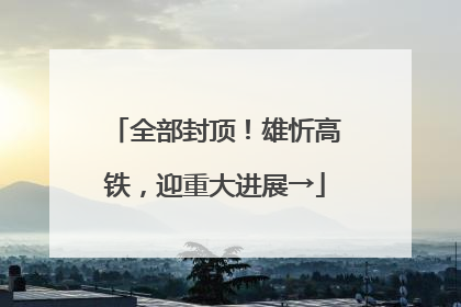 全部封顶！雄忻高铁，迎重大进展→