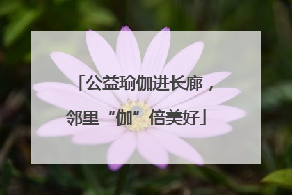 公益瑜伽进长廊，邻里“伽”倍美好
