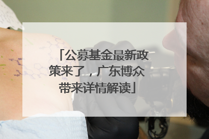 公募基金最新政策来了，广东博众带来详情解读