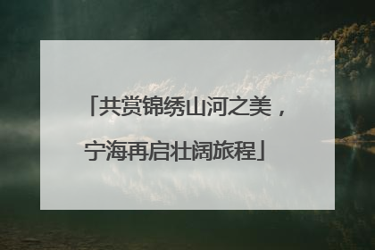 共赏锦绣山河之美，宁海再启壮阔旅程