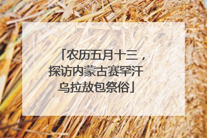 农历五月十三，探访内蒙古赛罕汗乌拉敖包祭俗