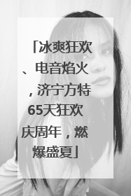 冰爽狂欢、电音焰火，济宁方特65天狂欢庆周年，燃爆盛夏