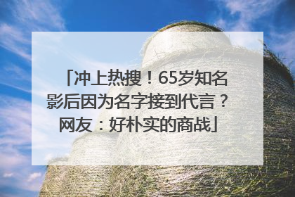冲上热搜！65岁知名影后因为名字接到代言？网友：好朴实的商战