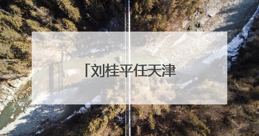 刘桂平任天津市委副书记 陈辐宽不再担任