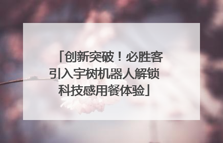 创新突破！必胜客引入宇树机器人解锁科技感用餐体验