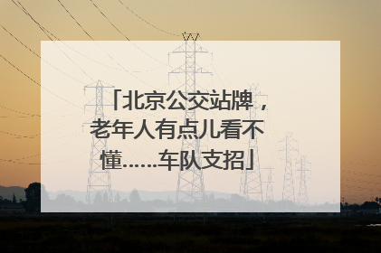 北京公交站牌，老年人有点儿看不懂……车队支招