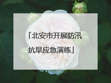 北安市开展防汛抗旱应急演练